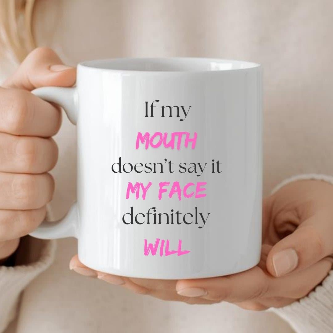 Ceramic mug with the If My Mouth Doesn't Say It My Face Will design